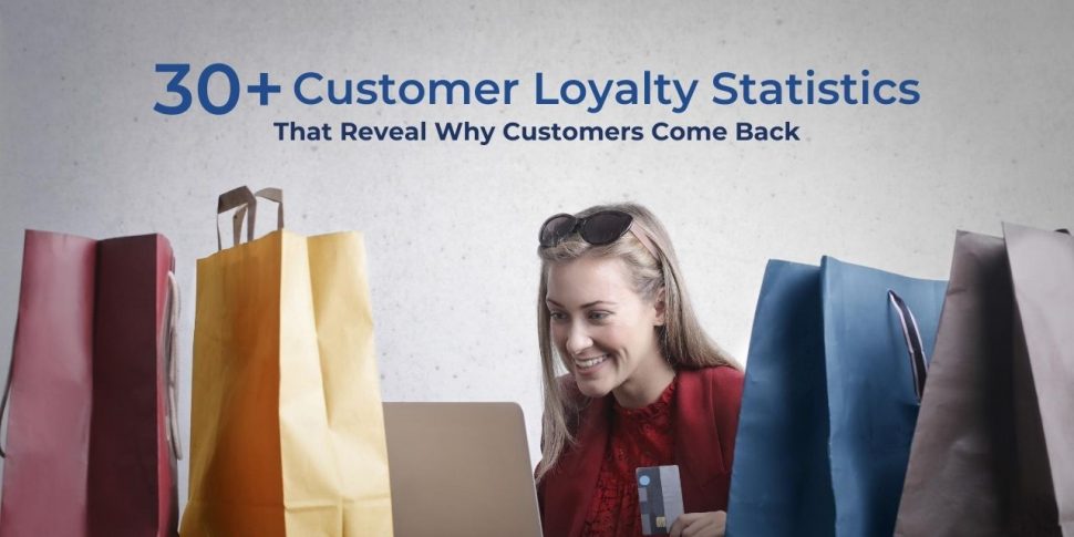 30+ Customer Loyalty Statistics That Reveal Why Customers Come Back