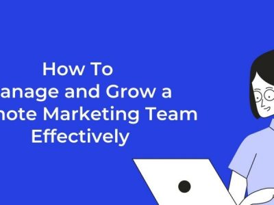 How to Manage and Grow a Remote Marketing Team Effectively