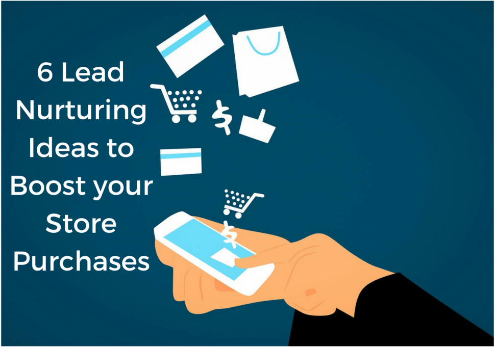 6 Lead Nurturing Ideas to Boost your Store Purchases