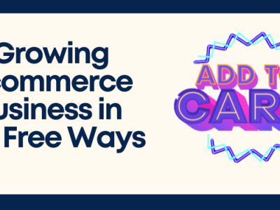 Growing Ecommerce Business in 10+ Free Ways