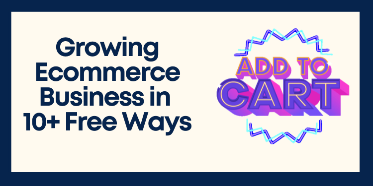 Growing ecommerce business in 10+ free ways