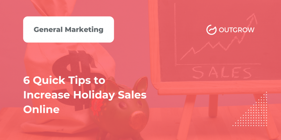 6 Quick Tips to Increase Holiday Sales Online