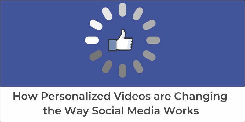 How Personalized Videos are Changing the Way Social Media Works
