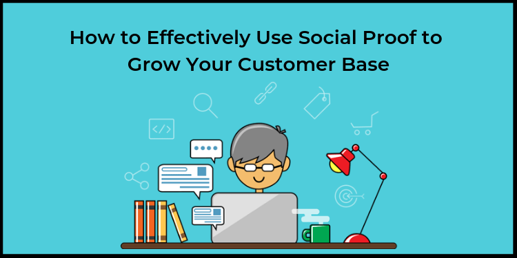 How to Effectively Use Social Proof to Grow Your Customer Base