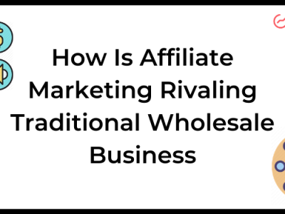 How Is Affiliate Marketing Rivaling Traditional Wholesale Business