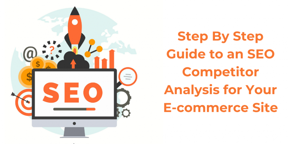 Step By Step Guide to an SEO Competitor Analysis for Your E-commerce Site