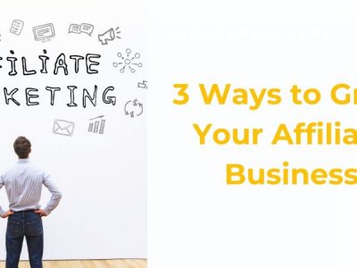 3 Ways to Grow Your Affiliate Business