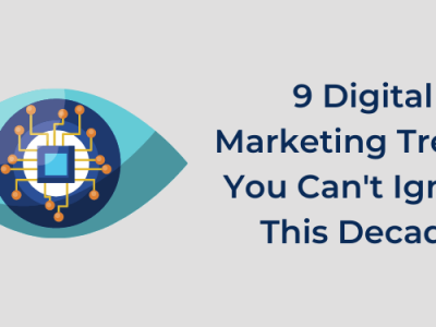 9 Digital Marketing Trends You Can’t Ignore This Decade