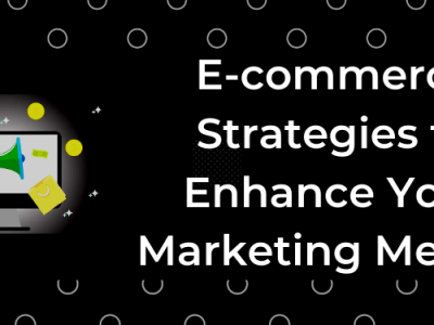Essential E-Commerce Marketing Strategies to Enhance Your Marketing Metrics