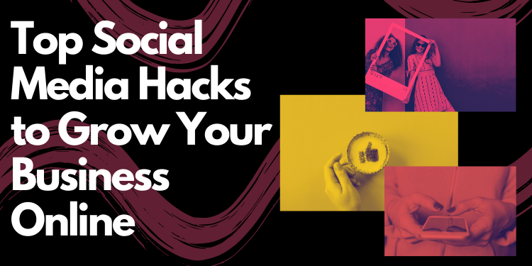 Top Social Media Hacks to Grow Your Business Online