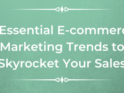 6 Latest E-commerce Marketing Trends to Skyrocket Your Sales
