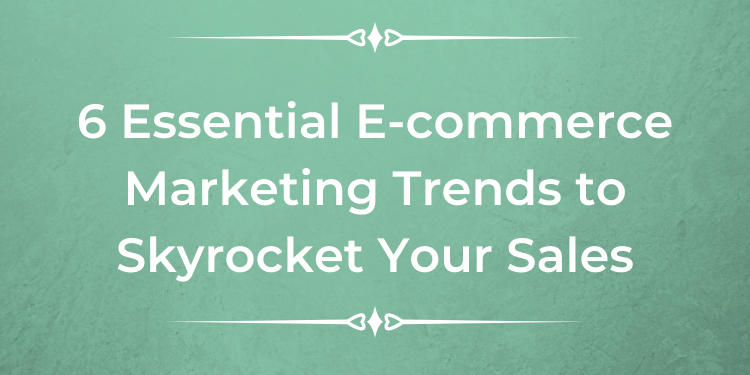E-commerce Marketing Trends