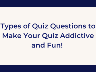 Types of Quiz Questions to Make Your Quiz Addictive and Fun!