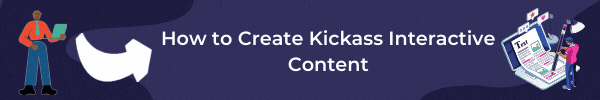 How to create kickass interactive content