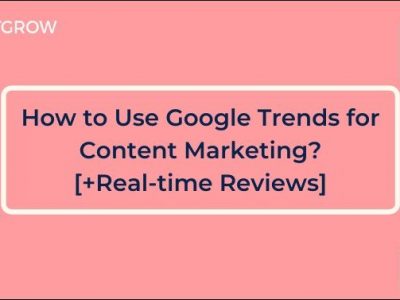 How to Use Google Trends for Content Marketing? [+Real-time Reviews]