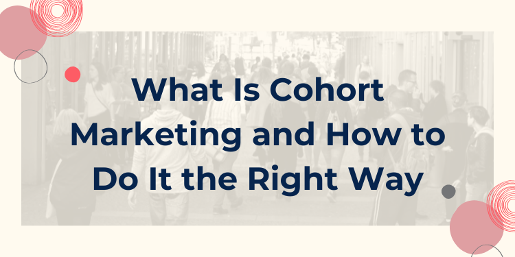 What Is Cohort Marketing and How to Do It the Right Way