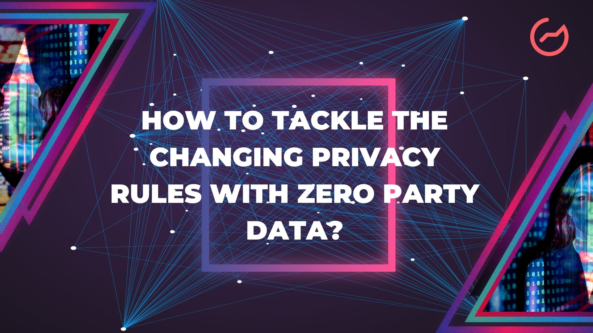 How to Tackle the Changing Privacy Rules With Zero Party Data