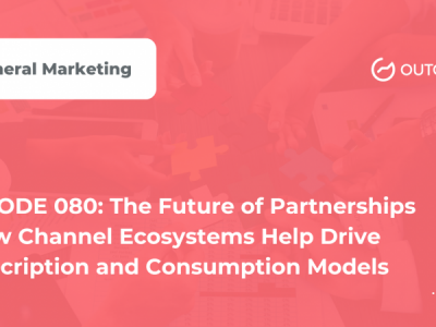 Marketer of The Month Podcast- EPISODE 080: The Future of Partnerships – How Channel Ecosystems Help Drive Subscription and Consumption Models